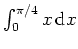 $ \mbox{$\int_0^{\pi/4}x \,{\mbox{d}}x$}$