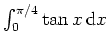 $ \mbox{$\int_0^{\pi/4} \tan x\, {\mbox{d}}x$}$