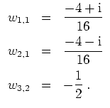 $ \mbox{$\displaystyle
\begin{array}{rcl}
w_{1,1} & = & {\displaystyle\frac{-4+...
...ace*{2mm}\\
w_{3,2} & = & -{\displaystyle\frac{1}{2}} \; . \\
\end{array}$}$