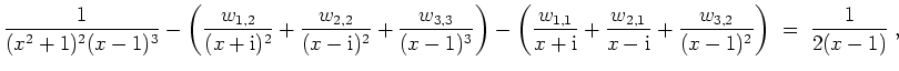 $ \mbox{$\displaystyle
{\displaystyle\frac{1}{(x^2+1)^2(x-1)^3}} - \left({\disp...
...+ {\displaystyle\frac{w_{3,2}}{(x-1)^2}}\right)
\; =\; \frac{1}{2(x-1)}\; ,
$}$