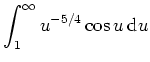 $ \mbox{$\displaystyle\int _1^\infty u^{-5/4}\cos u\,{\mbox{d}}u$}$