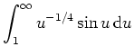 $ \mbox{$\displaystyle\int _1^\infty u^{-1/4}\sin u\,{\mbox{d}}u$}$