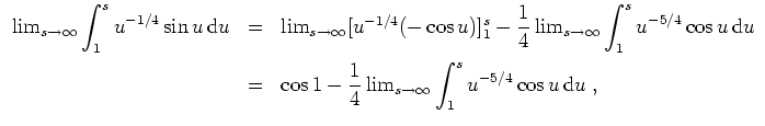 $ \mbox{$\displaystyle
\begin{array}{rcl}
\lim_{s\to\infty}\displaystyle\int _1...
...infty}\displaystyle\int _1^s u^{-5/4}\cos u\,{\mbox{d}}u\; , \\
\end{array}$}$