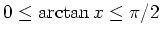 $ \mbox{$0\leq\arctan x\leq\pi/2$}$