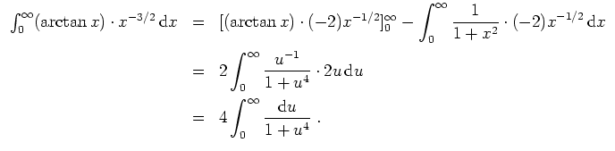 $ \mbox{$\displaystyle
\begin{array}{rcl}
\int_0^\infty (\arctan x) \cdot x^{-3...
...\int _0^\infty {\displaystyle\frac{{\mbox{d}}u}{1+u^4}} \; . \\
\end{array}$}$