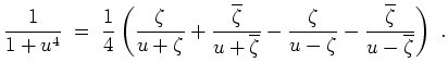 $ \mbox{$\displaystyle
{\displaystyle\frac{1}{1+u^4}} \; =\;
{\displaystyle\fr...
... - {\displaystyle\frac{\overline {\zeta}}{u-\overline {\zeta}}}
\right)\; .
$}$