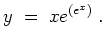 $ \mbox{$\displaystyle
y \;=\; x e^{(e^x)} \;.
$}$