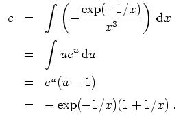 $ \mbox{$\displaystyle
\begin{array}{rcl}
c
&=& \displaystyle\int \left(-{\disp...
...2mm}\\
&=& e^u(u-1)\vspace*{2mm}\\
&=& -\exp(-1/x)(1+1/x) \;.
\end{array}$}$