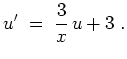 $ \mbox{$\displaystyle
u' \;=\; {\displaystyle\frac{3}{x}}\,u+3 \;.
$}$