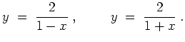 $ \mbox{$\displaystyle
y \; =\; {\displaystyle\frac{2}{1-x}}\; , \hspace*{1cm} y \; =\;{\displaystyle\frac{2}{1 + x}}\; .
$}$