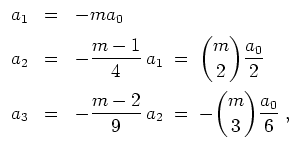 $ \mbox{$\displaystyle
\begin{array}{rcl}
a_1 &=& -ma_0 \vspace*{2mm}\\
a_2 &...
... -{\displaystyle{m\choose 3}}{\displaystyle\frac{a_0}{6}}\; ,\\
\end{array}$}$