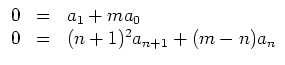 $ \mbox{$\displaystyle
\begin{array}{rcl}
0 &=& a_1+ma_0\\
0 &=& (n+1)^2a_{n+1}+(m-n)a_n
\end{array}$}$