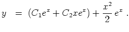 $ \mbox{$\displaystyle
y \;=\; \left(C_1e^x+C_2xe^x\right)+{\displaystyle\frac{x^2}{2}}\,e^x \;.
$}$