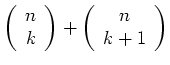 $\displaystyle \left( \begin{array}{c} n \\ k \end{array}\right) +
\left( \begin{array}{c} n \\ k+1 \end{array}\right)$