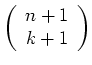 $\displaystyle \left( \begin{array}{c} n+1 \\ k+1 \end{array}\right)$