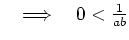 $ \quad \Longrightarrow \quad 0 < \frac{1}{ab}$