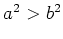 $ a^2 > b^2$