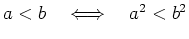 $ a < b \quad \Longleftrightarrow \quad a^2 < b^2$