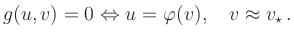 $\displaystyle g(u,v)=0 \Leftrightarrow u=\varphi(v),\quad
v\approx v_\star\,
.
$