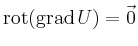 $ \operatorname{rot}(\operatorname{grad}U) = \vec{0}$