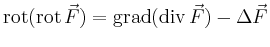 $ \operatorname{rot}(\operatorname{rot}\vec{F}) =
\operatorname{grad}(\operatorname{div}\vec{F})
-\Delta \vec{F}$