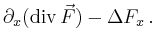 $\displaystyle \partial_x (\operatorname{div}\vec{F})
-\Delta {F_x}\,.
$