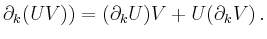 $\displaystyle \partial_k (UV)) =
(\partial_k U)V + U(\partial_k V)\,.
$