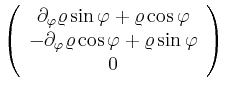 $\displaystyle \left(\begin{array}{c}
\partial_\varphi \varrho \sin \varphi + \v...
...\varphi \varrho \cos \varphi + \varrho \sin \varphi\\
0 \\
\end{array}\right)$