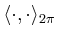 $ \langle \cdot,\cdot\rangle_{2\pi}$