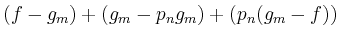 $\displaystyle (f - g_m) + (g_m - p_n g_m) + (p_n(g_m-f))
$