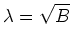 $ \lambda = \sqrt B$