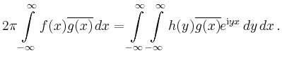 $\displaystyle 2\pi \int\limits_{-\infty}^\infty
f(x)\overline{g(x)}\,dx
=
\int\...
...y \int\limits_{-\infty}^\infty
h(y)\overline{g(x)}e^{\mathrm{i}yx}\,dy\,dx
\,.
$