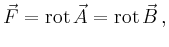 $\displaystyle \vec{F}=\operatorname{rot}\vec{A}=\operatorname{rot}\vec{B}\,,
$