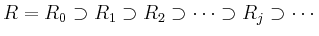 $\displaystyle R=R_0\supset R_1\supset R_2 \supset \cdots \supset R_j\supset\cdots
$