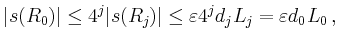 $\displaystyle \vert s(R_0)\vert\le 4^j\vert s(R_j)\vert \le \varepsilon 4^jd_j L_j =\varepsilon d_0 L_0\,,
$