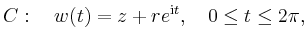 $\displaystyle C:\quad w(t)=z+re^{\mathrm{i}t},\quad 0\le t\le 2\pi,
$