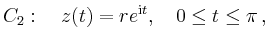 $\displaystyle C_2: \quad z(t)=re^{\mathrm{i}t},\quad 0\le t\le\pi\,,
$