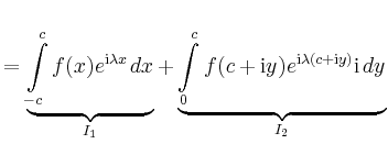 $\displaystyle = \underbrace{\int\limits_{-c}^c f(x)e^{\mathrm{i}\lambda x} \,dx...
..._0^c f(c+\mathrm{i}y)e^{\mathrm{i}\lambda(c+\mathrm{i}y)} \mathrm{i}\,dy}_{I_2}$