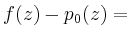 $\displaystyle f(z)-p_0(z) =$