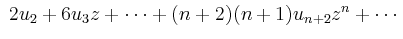 $\displaystyle \; 2 u_2+6u_3z+\cdots+(n+2)(n+1)u_{n+2}z^n+\cdots$