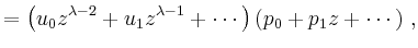 $\displaystyle = \left( u_0 z^{\lambda-2}+ u_1 z^{\lambda-1} + \cdots \right) \left( p_0 +p_1 z + \cdots \right)\,,$