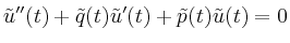 $\displaystyle \tilde{u}''(t)+\tilde{q}(t)\tilde{u}'(t)+\tilde{p}(t)\tilde{u}(t)=0
$