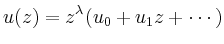 $\displaystyle u(z)=z^\lambda(u_0+u_1z+\cdots)
$