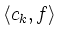 $\displaystyle \left<c_k,f\right>$