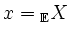 $ x=\vphantom{X}_\mathbb{E} X$