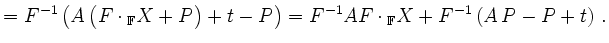 $\displaystyle = F^{-1}\left(A\,\bigl(F\cdot\vphantom{X}_{{\color{darkblue}\math...
...phantom{X}_{{\color{darkblue}\mathbb{F}}} X + F^{-1}\left(A\,P-P + t\right) \,.$