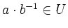 $ a\cdot b^{-1} \in U$