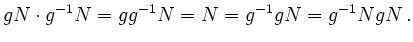 $\displaystyle gN\cdot g^{-1}N=gg^{-1}N=N=g^{-1}gN=g^{-1}NgN \,.
$