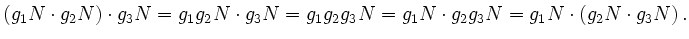 $\displaystyle (g_1N \cdot g_2N)\cdot g_3N=g_1g_2N\cdot g_3N=g_1g_2g_3N=g_1N\cdot g_2g_3N=g_1N\cdot(g_2N \cdot g_3N) \,.
$