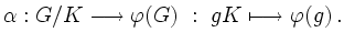 $\displaystyle \alpha: G/K \longrightarrow \varphi(G) \ : \ gK \longmapsto \varphi(g) \, .
$